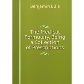 

Книга The Medical Formulary, Being a Collection of Prescriptions