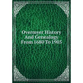 

Книга Overmyer History And Genealogy From 1680 To 1905