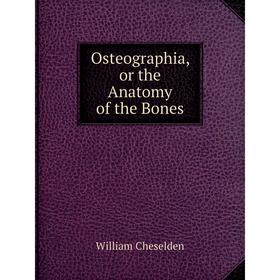 

Книга Osteographia, or the Anatomy of the Bones