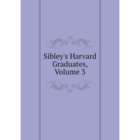 

Книга Sibley's Harvard Graduates, Volume 3