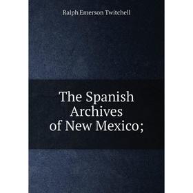 

Книга The Spanish Archives of New Mexico;