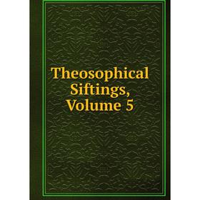 

Книга Theosophical Siftings, Volume 5