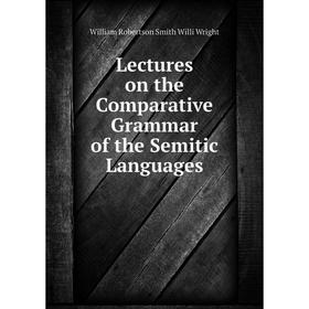 

Книга Lectures on the Comparative Grammar of the Semitic Languages