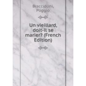 

Книга Un vieillard, doit-il se marier (French Edition)