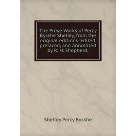 

Книга The Prose Works of Percy Bysshe Shelley, from the original editions. Edited, prefaced, and annotated by R. H. Shepherd.