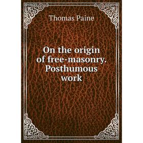 

Книга On the origin of free-masonry Posthumous work