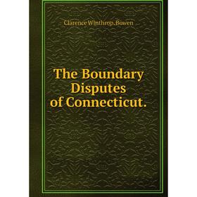 

Книга The Boundary Disputes of Connecticut.