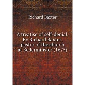 

Книга A treatise of self-denial. By Richard Baxter, pastor of the church at Kederminster (1675)