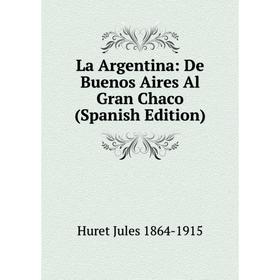 

Книга La Argentina: De Buenos Aires Al Gran Chaco