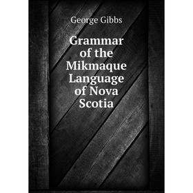 

Книга Grammar of the Mikmaque Language of Nova Scotia