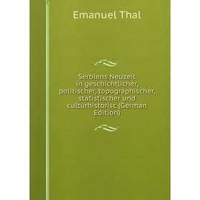 

Книга Serbiens Neuzeit in geschichtlicher, politischer, topographischer, statistischer und culturhistorisc (German Edition)