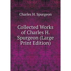 

Книга Collected Works of Charles H. Spurgeon (Large Print Edition)
