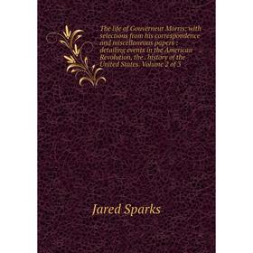 

Книга The life of Gouverneur Morris: with selections from his correspondence and miscellaneous papers: detailing events in the American Revolution, th