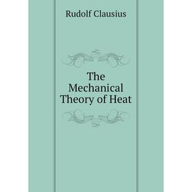 

Книга The Mechanical Theory of Heat