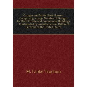 

Книга Garages and Motor Boat Houses: Comprising a Large Number of Designs for Both Private and Commercial Buildings. Contributed by Architects from Di