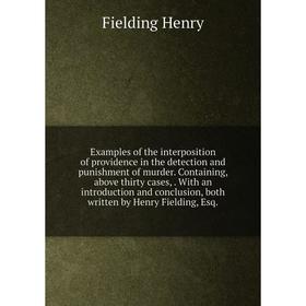 

Книга Examples of the interposition of providence in the detection and punishment of murder. Containing, above thirty cases,. With an introduction and