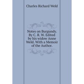 

Книга Notes on Burgundy By C R W Edited by his widow Anne Weld With a memoir of the Author