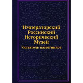 

Императорский Российский Исторический Музей Указатель памятников