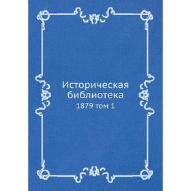 

Историческая библиотека 1879 том 1