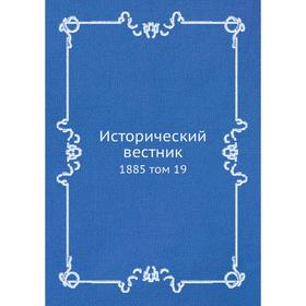 

Исторический вестник 1885 том 19