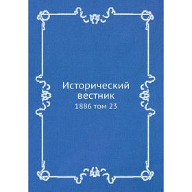 

Исторический вестник 1886 том 23