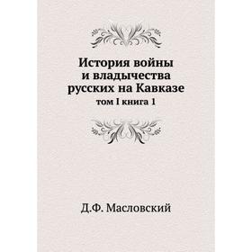 

История войны и владычества русских на Кавказе том I книга 1