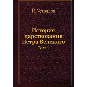 

История царствования Петра Великаго Том 1