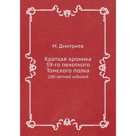 

Краткая хроника 39-го пехотного Том ского полка 100-летний юбилей