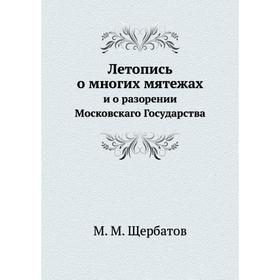 

Летопись о многих мятежах и о разорении Московскаго Государства