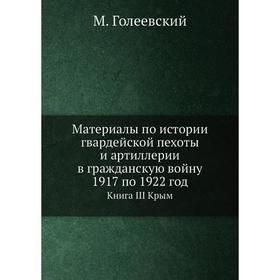 

Материалы по истории гвардейской пехоты и артиллерии в гражданскую войну 1917 по 1922 год Книга III Крым