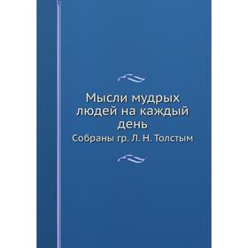 

Мысли мудрых людей на каждый день Cобраны гр. Л. Н. Толстым