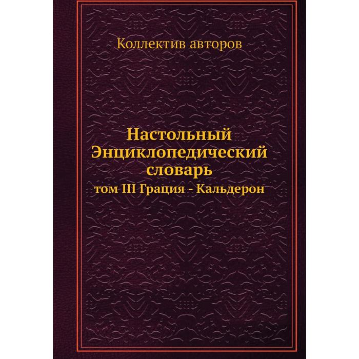 Настольный Энциклопедический словарь том III Грация - Кальдерон