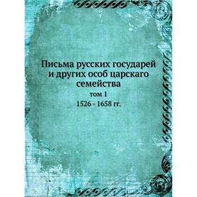 

Письма русских государей и других особ царскаго семейства том 1 1526 - 1658 гг.