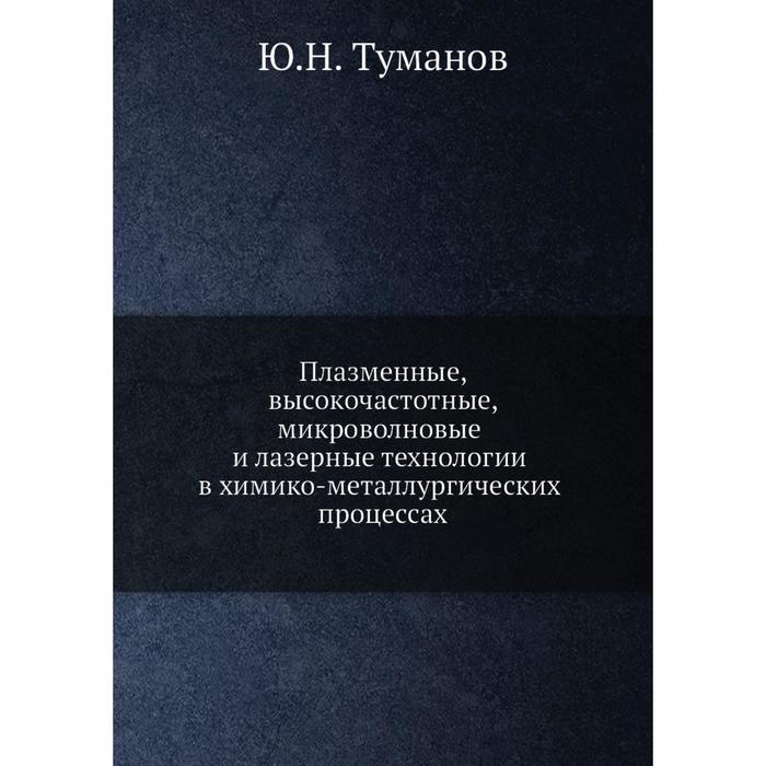 Плазменные, высокочастотные, микроволновые и лазерные технологии в химико-металлургических процессах