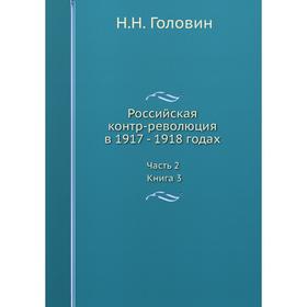 

Российская контр-революция в 1917 - 1918 годах. Часть 2. Книга 3.