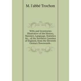 

Книга Wills and Inventories Illustrative of the History, Manners, Language, Statistics c., of the Northern Counties of England, from the Eleventh Cen