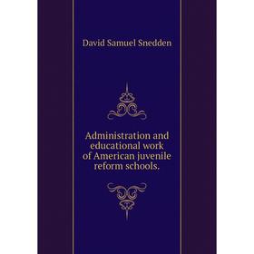 

Книга Administration and educational work of American juvenile reform schools.