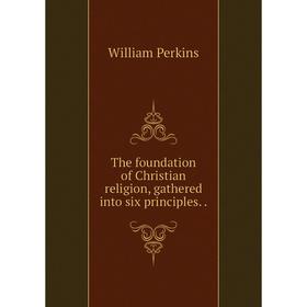 

Книга The foundation of Christian religion, gathered into six principles..