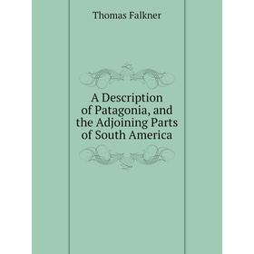 

Книга A Description of Patagonia, and the Adjoining Parts of South America