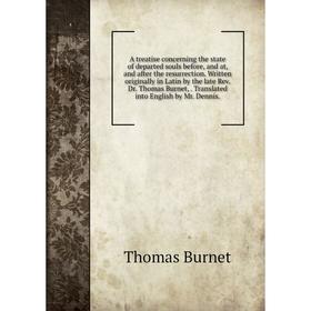 

Книга A treatise concerning the state of departed souls before, and at, and after the resurrection. Written originally in Latin by the late Rev. Dr. T