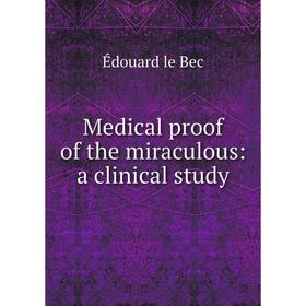 

Книга Medical proof of the miraculous: a clinical study