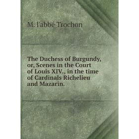 

Книга The Duchess of Burgundy, or, Scenes in the Court of Louis XIV., in the time of Cardinals Richelieu and Mazarin.