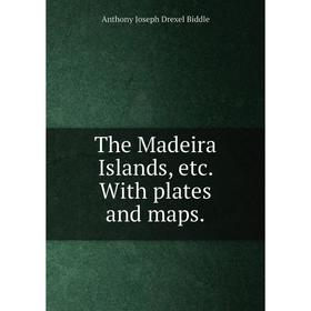 

Книга The Madeira Islands, etc. With plates and maps.