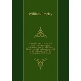 

Книга Sylva sylvarum, or, A naturall history in ten centuries: whereunto is newly added the History naturall and experimentall of life and death, or,