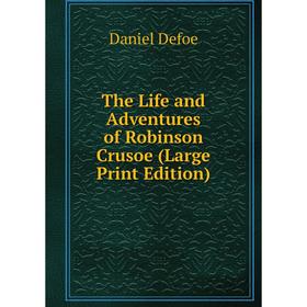 

Книга The Life and Adventures of Robinson Crusoe (Large Print Edition)