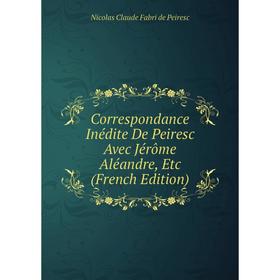 

Книга Correspondance Inédite De Peiresc Avec Jérôme Aléandre, Etc (French Edition)