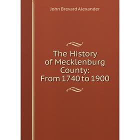 

Книга The History of Mecklenburg County: From 1740 to 1900