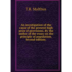 

Книга An investigation of the cause of the present high price of provisions. By the author of the essay on the principle of population. Second edition
