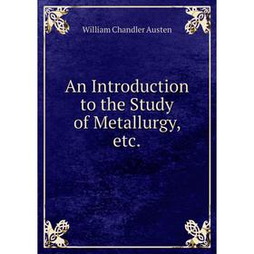 

Книга An Introduction to the Study of Metallurgy, etc.