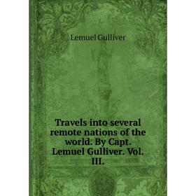 

Книга Travels into several remote nations of the world. By Capt. Lemuel Gulliver. Vol. III.